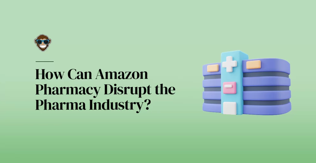 How Can Amazon Pharmacy Disrupt the Pharma Industry?