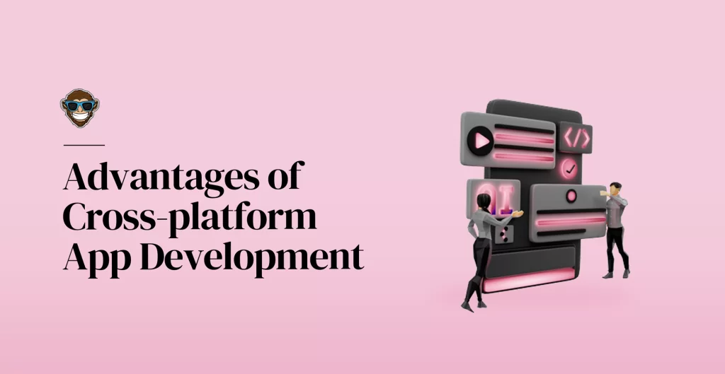 Advantages of Cross-platform App Development