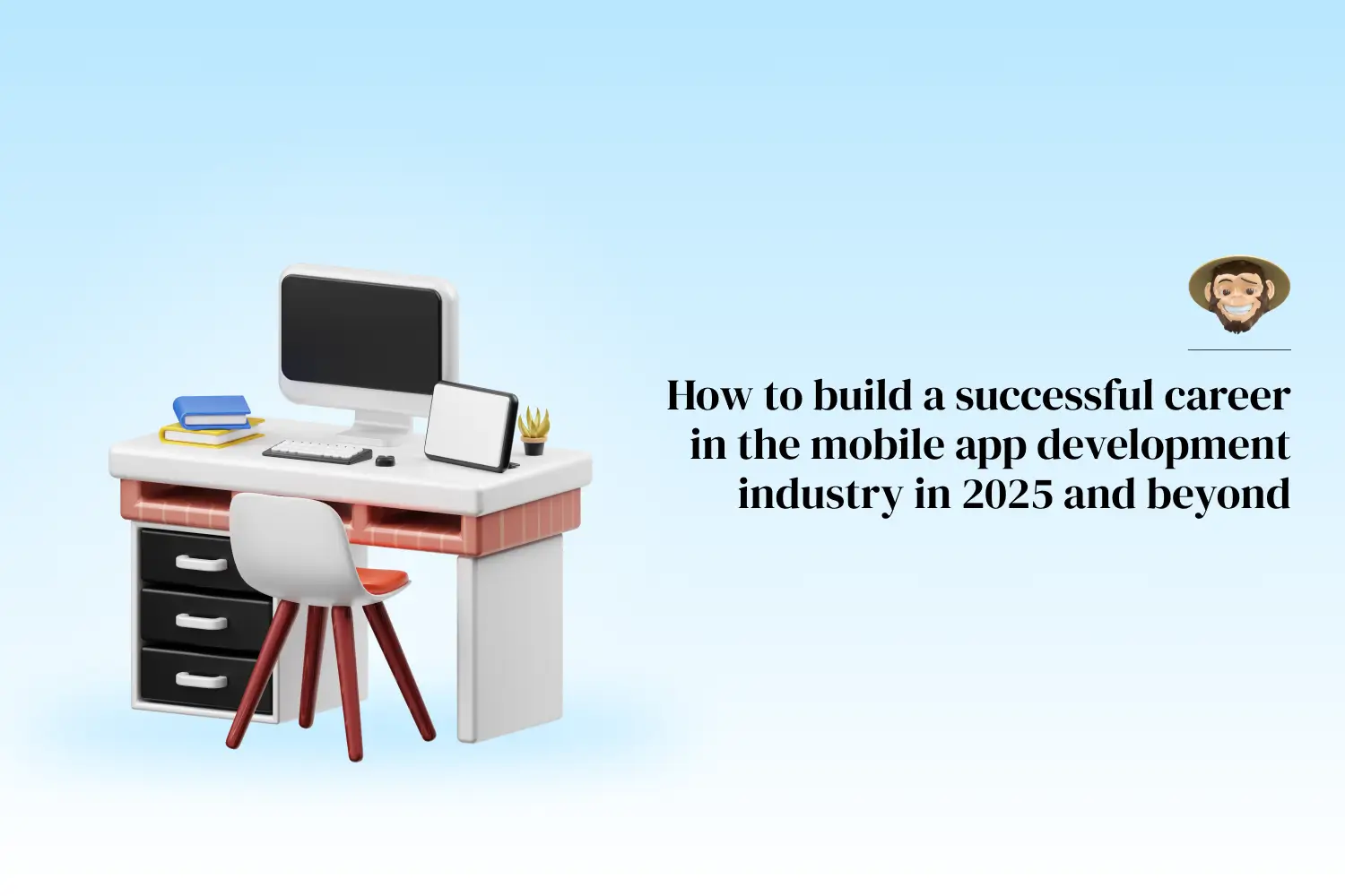 How to build a successful career in the mobile app development industry in 2025 and beyond