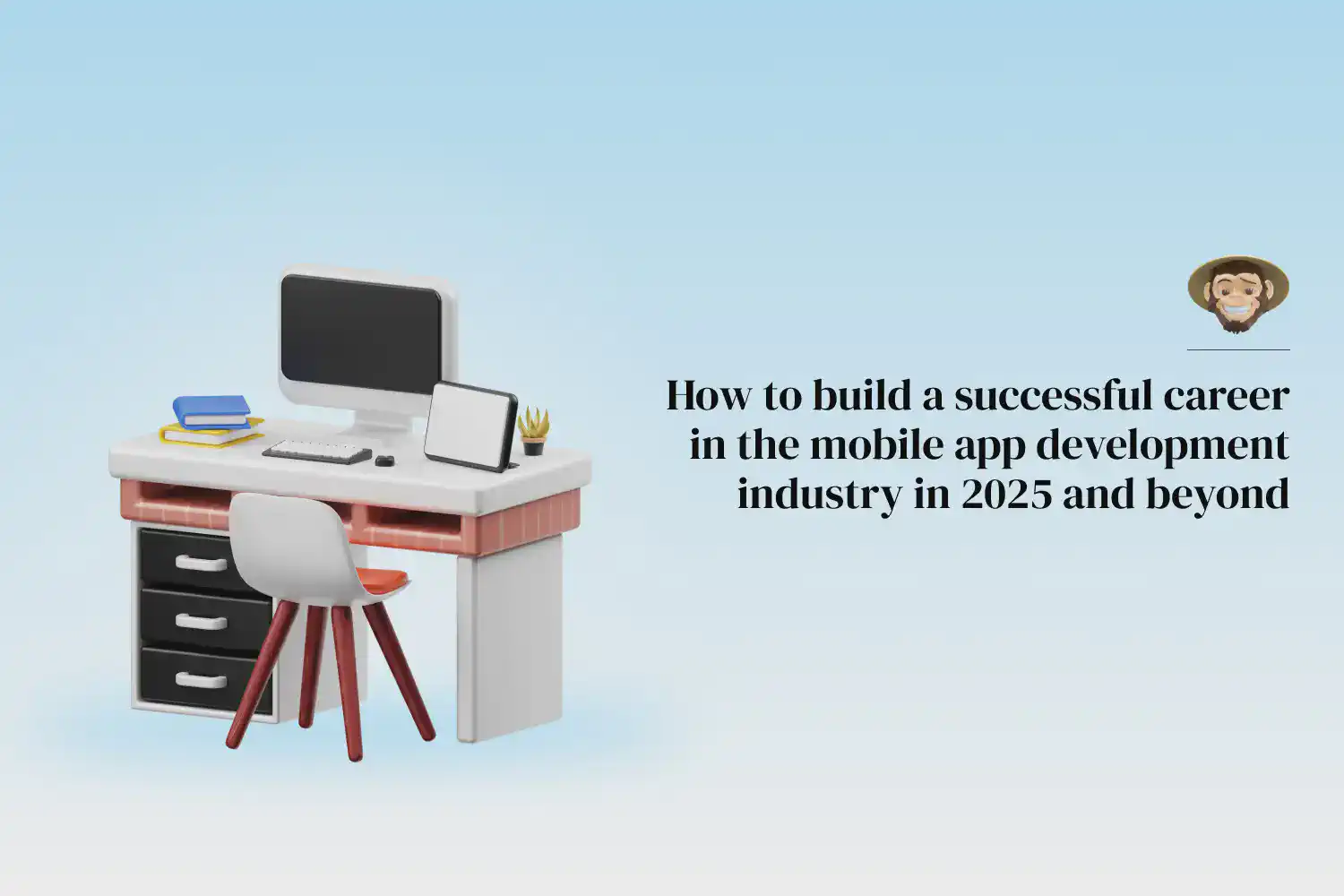 How to build a successful career in the mobile app development industry in 2025 and beyond