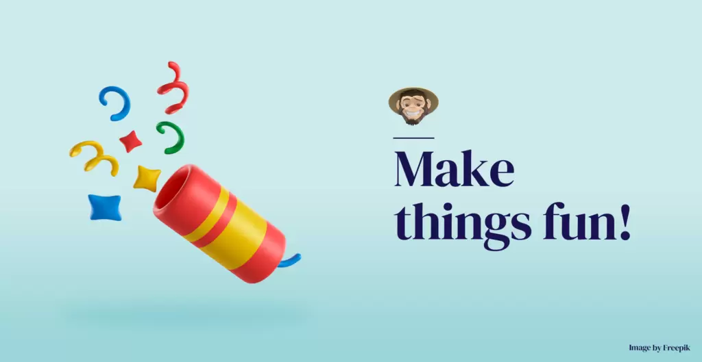 Make things fun!