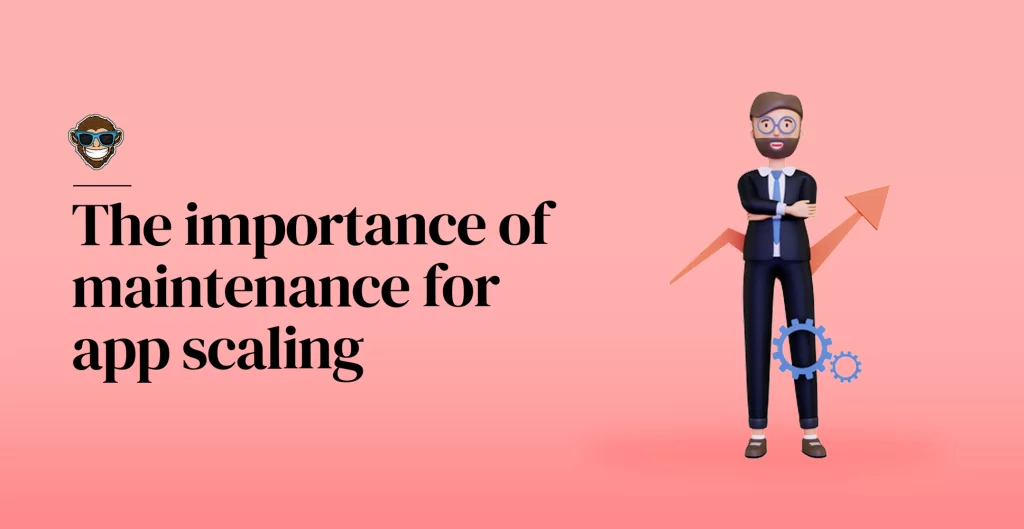 The importance of maintenance for app scaling