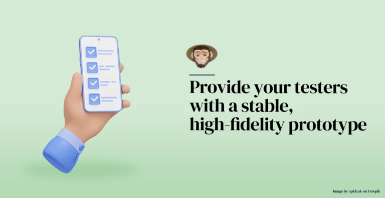 Provide your testers with a stable, high-fidelity prototype