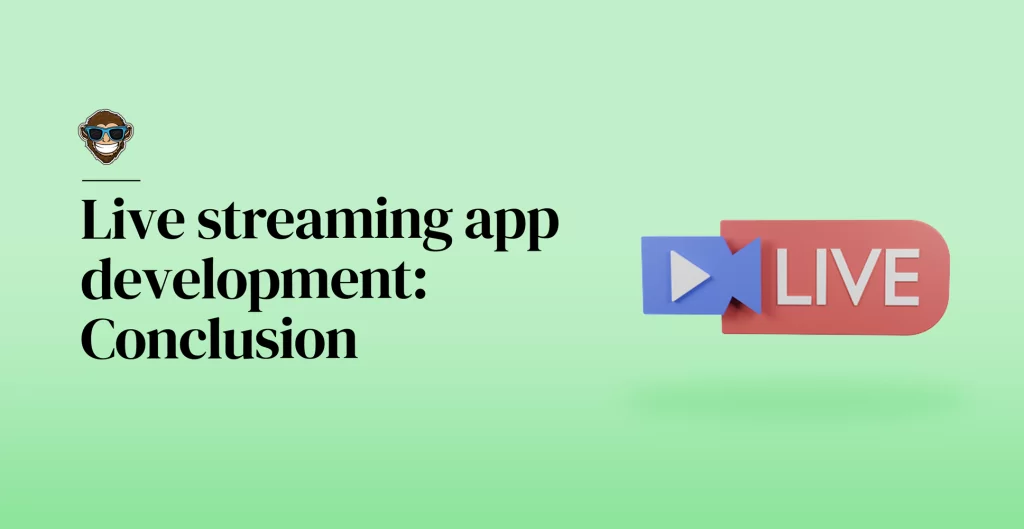 Live streaming app development: Conclusion