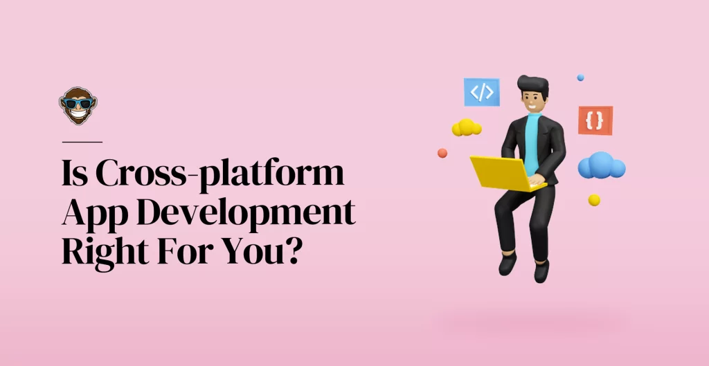 Is Cross-platform App Development Right For You?