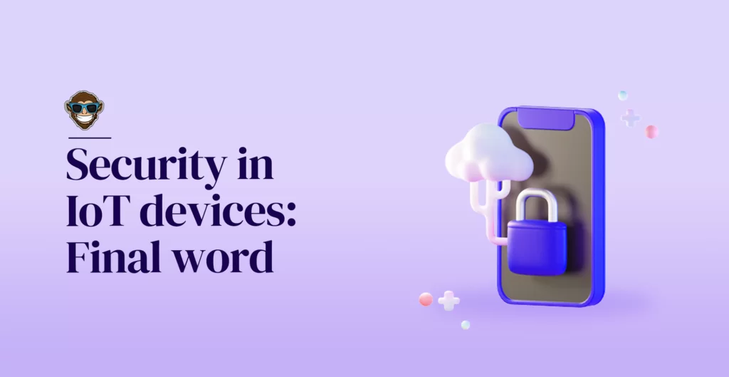 Security in IoT devices: Final word