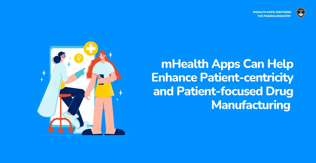 1. mHealth Apps Can Help Enhance Patient-centricity and Patient-focused Drug Manufacturing