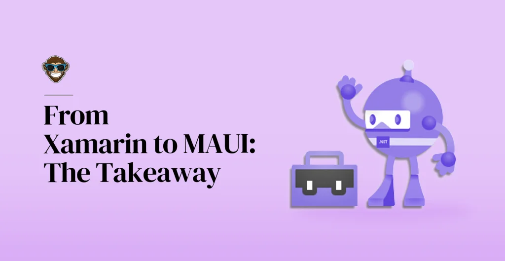 From Xamarin to MAUI: The Takeaway